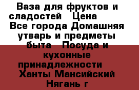 Ваза для фруктов и сладостей › Цена ­ 300 - Все города Домашняя утварь и предметы быта » Посуда и кухонные принадлежности   . Ханты-Мансийский,Нягань г.